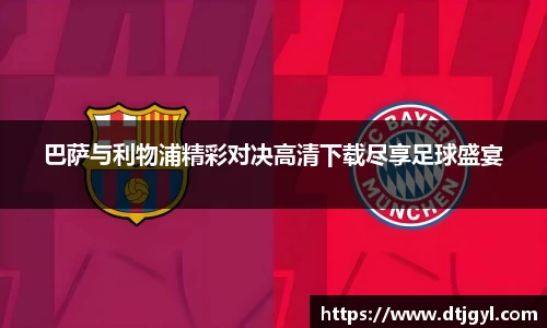 巴萨与利物浦精彩对决高清下载尽享足球盛宴