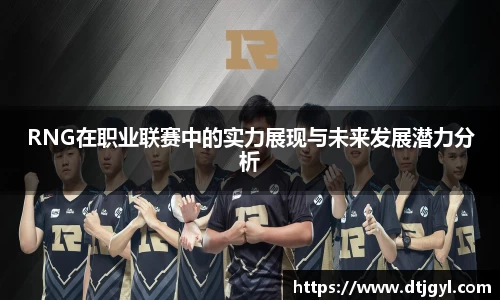 RNG在职业联赛中的实力展现与未来发展潜力分析